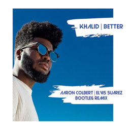 Khalid – Better | Aaron Colbert & Elvis Suarez Bootleg Remix